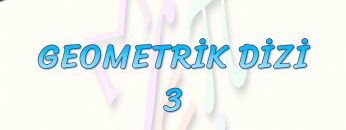 GEOMETRİK DİZİ – 3