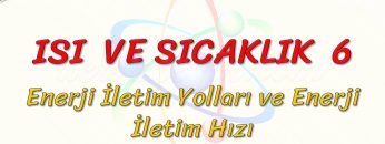 ISI VE SICAKLIK – 6 / ENERJİ İLETİM YOLLARI VE ENERJİ İLETİM HIZI