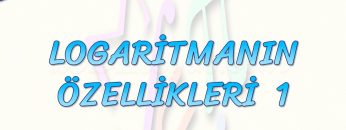 LOGARİTMANIN ÖZELLİKLERİ – 1