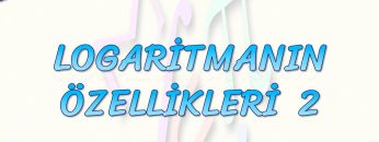 LOGARİTMANIN ÖZELLİKLERİ – 2