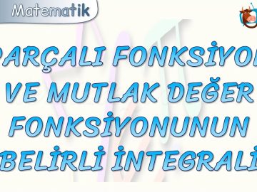 PARÇALI FONKSİYON VE MUTLAK DEĞER FONKSİYONUNUN BELİRLİ İNTEGRALİ