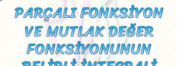 PARÇALI FONKSİYON VE MUTLAK DEĞER FONKSİYONUNUN BELİRLİ İNTEGRALİ