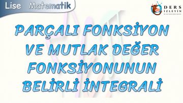 PARÇALI FONKSİYON VE MUTLAK DEĞER FONKSİYONUNUN BELİRLİ İNTEGRALİ