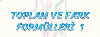 TOPLAM VE FARK FORMÜLLERİ – 1