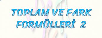 TOPLAM VE FARK FORMÜLLERİ – 2