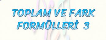 TOPLAM VE FARK FORMÜLLERİ – 3