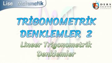 TRİGONOMETRİK DENKLEMLER – 2 / LİNEER TRİGONOMETRİK DENKLEMLER