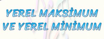 YEREL MAKSİMUM VE YEREL MİNİMUM